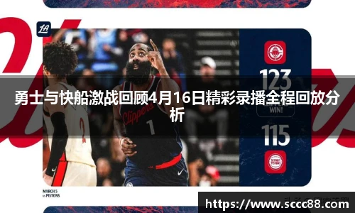 勇士与快船激战回顾4月16日精彩录播全程回放分析